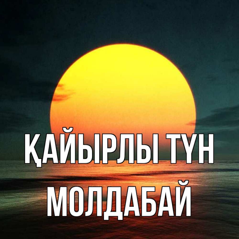 Күн сайын ашық хат с именем, МОЛДАБАЙ Қайырлы түн огромный диск солнц Онлайн тегін жүктеп алу тілектері бар керемет карта 
