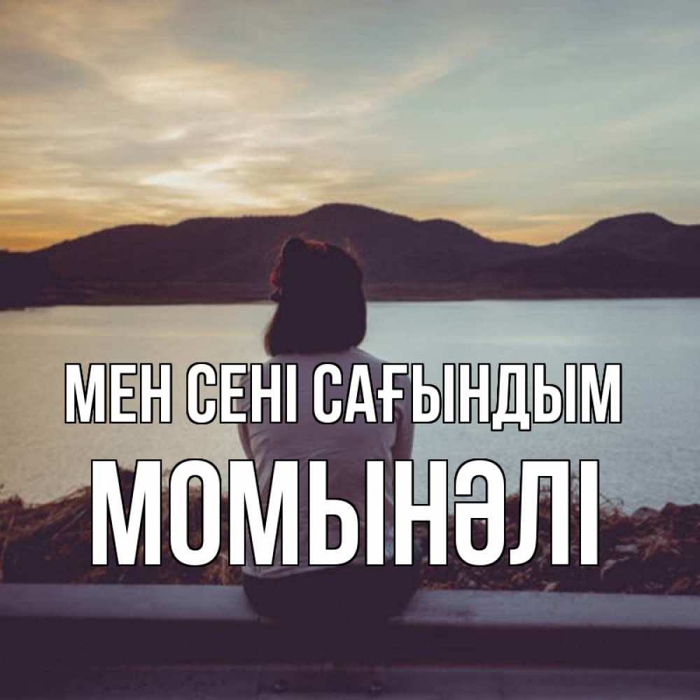 Күн сайын ашық хат с именем, МОМЫНӘЛІ Мен сені сағындым я уже соскучилась Онлайн тегін жүктеп алу тілектері бар керемет карта 