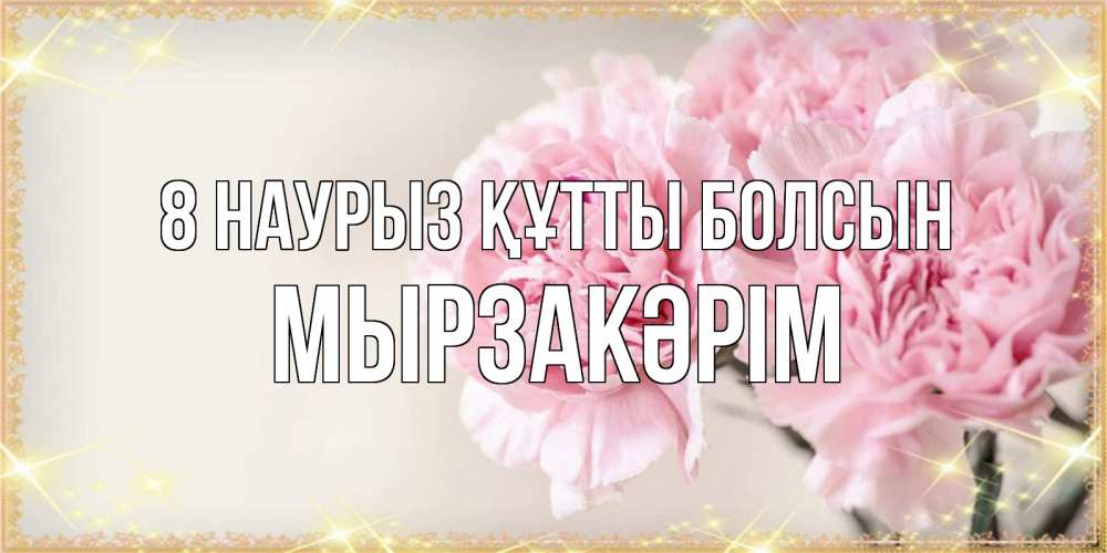 Күн сайын ашық хат с именем, Мырзакәрім 8 наурыз құтты болсын открытка с розовыми цветами в рамочке с подписью на 8 марта Онлайн тегін жүктеп алу тілектері бар керемет карта 