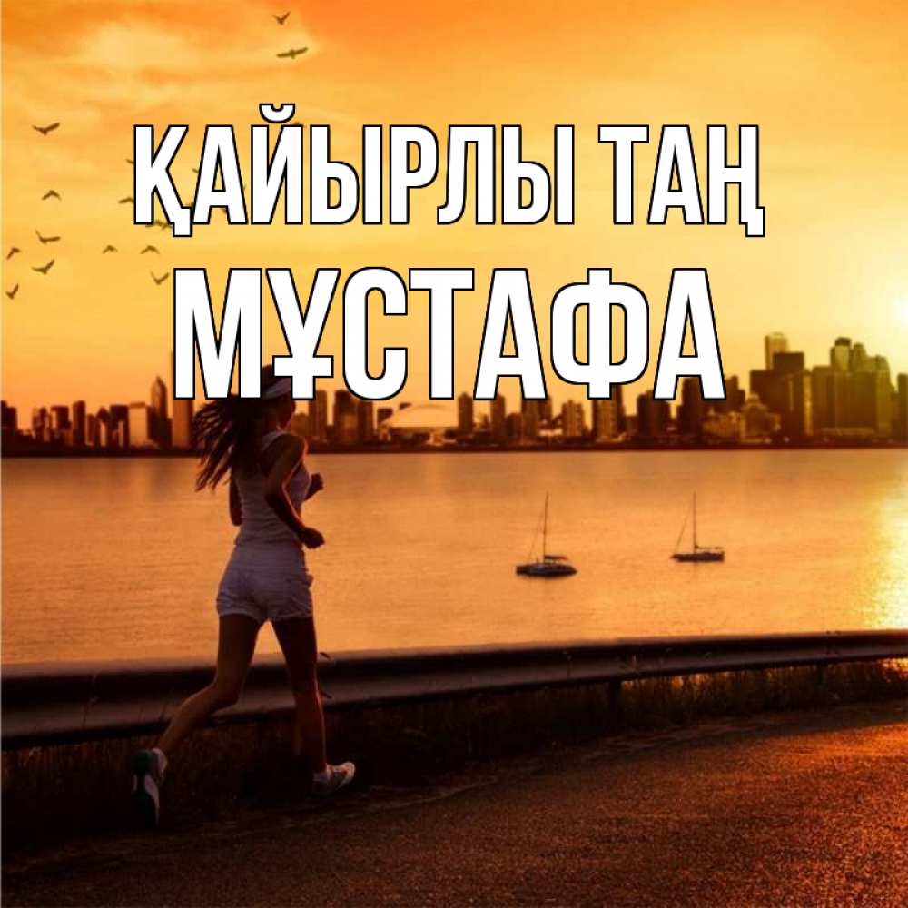 Күн сайын ашық хат с именем, МҰСТАФА Қайырлы таң девушка бежит Онлайн тегін жүктеп алу тілектері бар керемет карта 