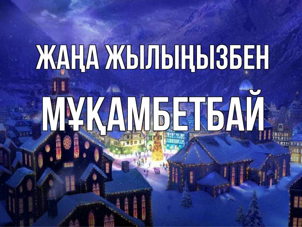 Күн сайын ашық хат с именем, Мұқамбетбай Жаңа жылыңызбен новый год Онлайн тегін жүктеп алу тілектері бар керемет карта 