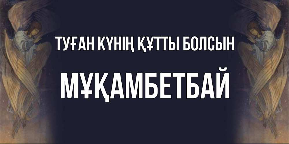 Күн сайын ашық хат с именем, Мұқамбетбай Туған күнің құтты болсын день ангела Онлайн тегін жүктеп алу тілектері бар керемет карта 