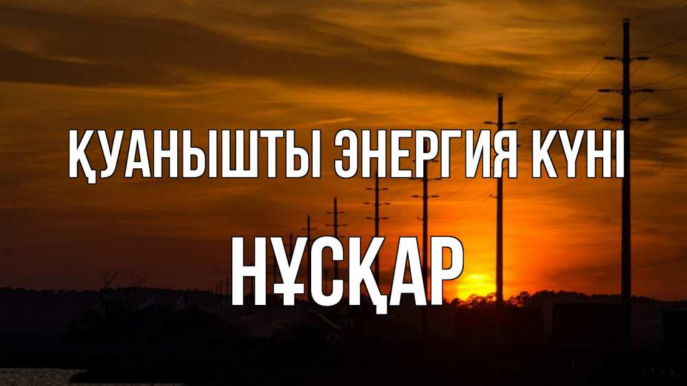 Күн сайын ашық хат с именем, НҰСҚАР Қуанышты энергия күні столбы провода закат Онлайн тегін жүктеп алу тілектері бар керемет карта 