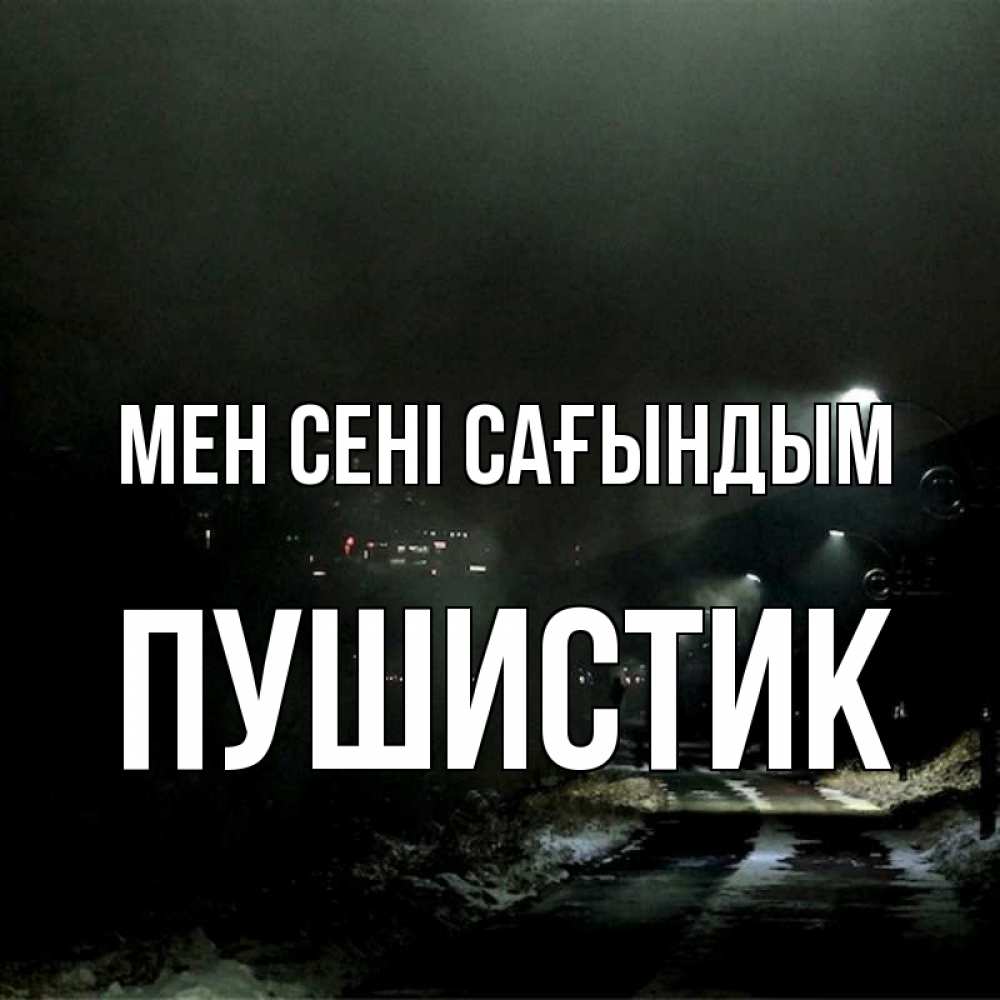 Күн сайын ашық хат с именем, Пушистик Мен сені сағындым окраина города Онлайн тегін жүктеп алу тілектері бар керемет карта 