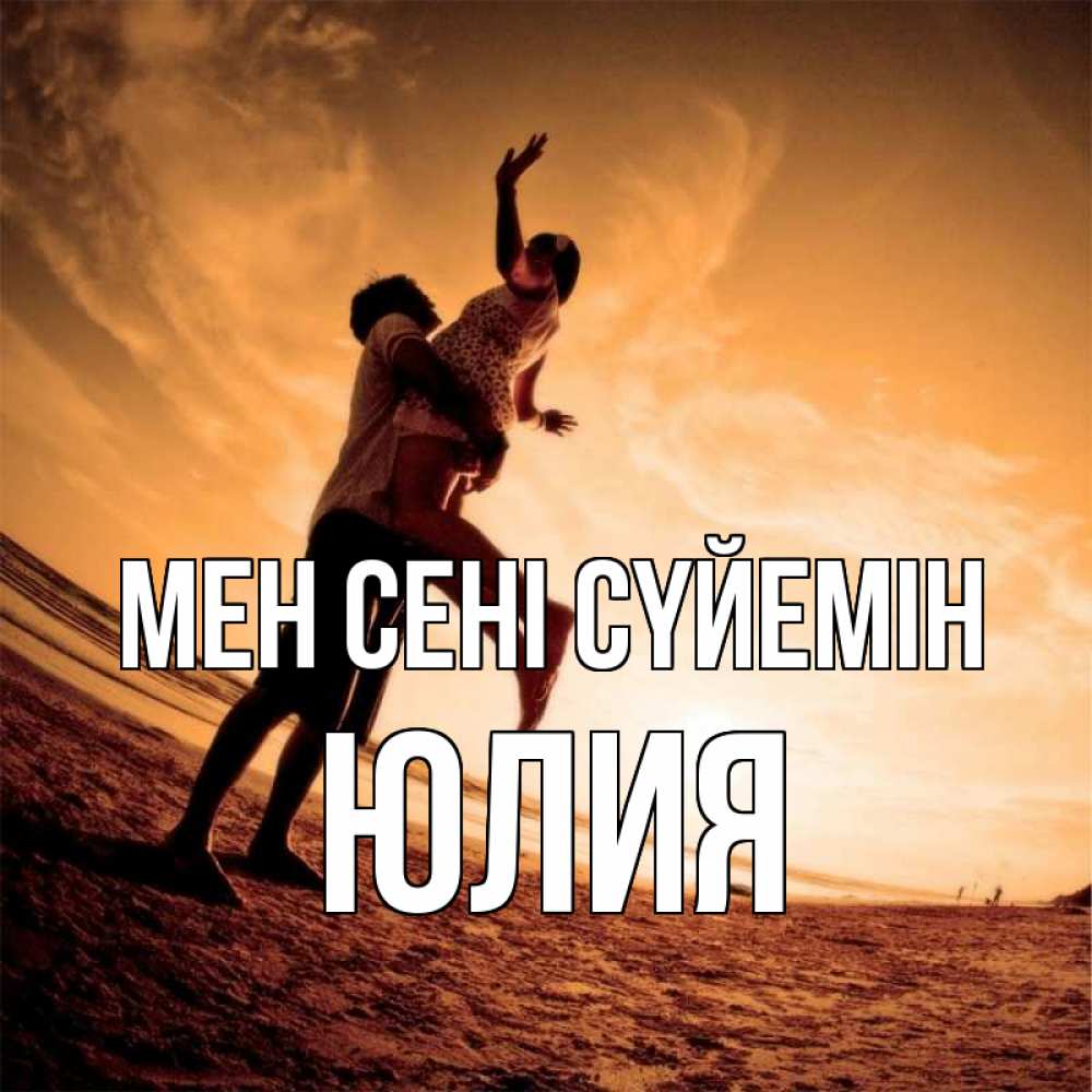 Күн сайын ашық хат с именем, Юлия Мен сені сүйемін парень держит девушку Онлайн тегін жүктеп алу тілектері бар керемет карта 