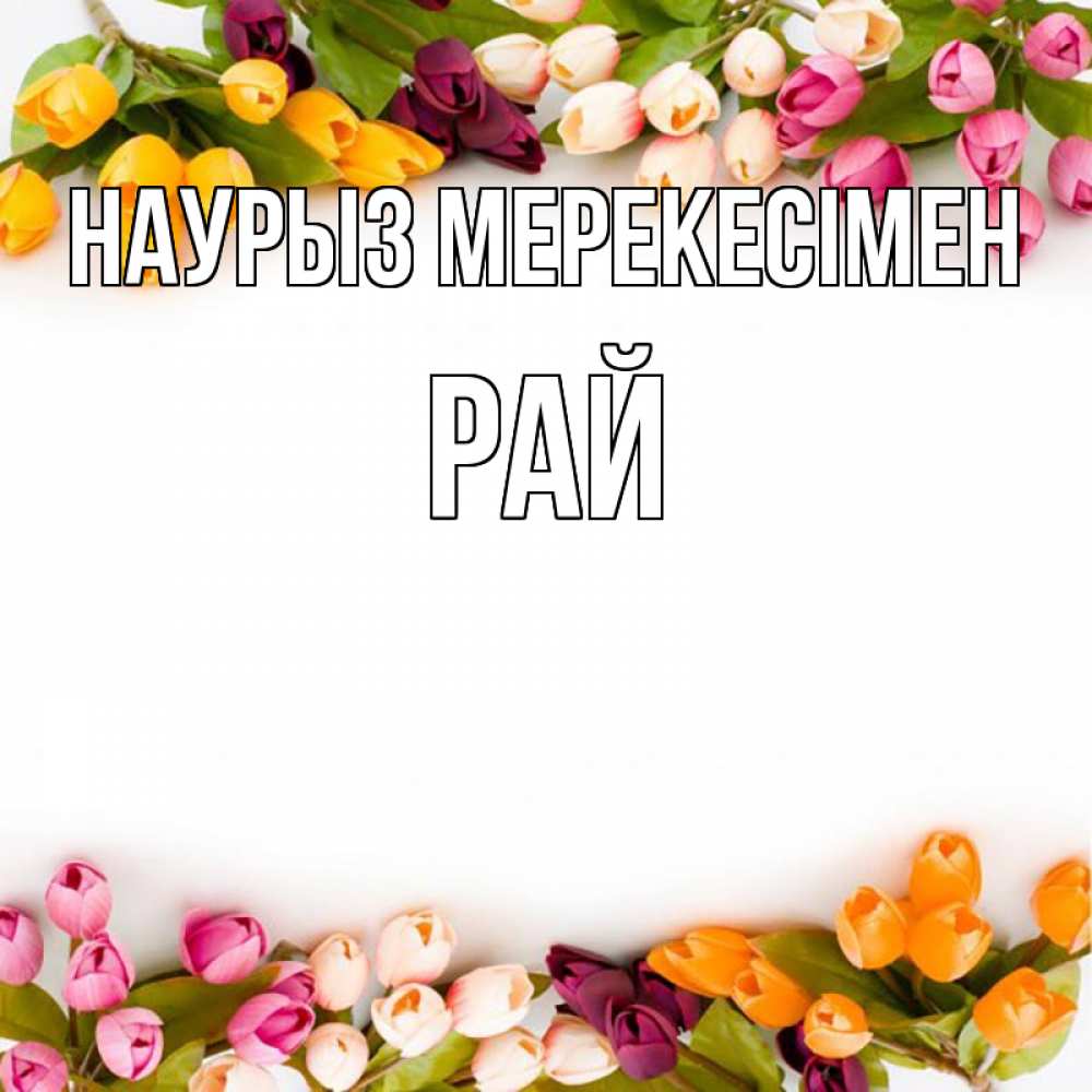 Күн сайын ашық хат с именем, РАЙ Наурыз мерекесімен весна март Онлайн тегін жүктеп алу тілектері бар керемет карта 