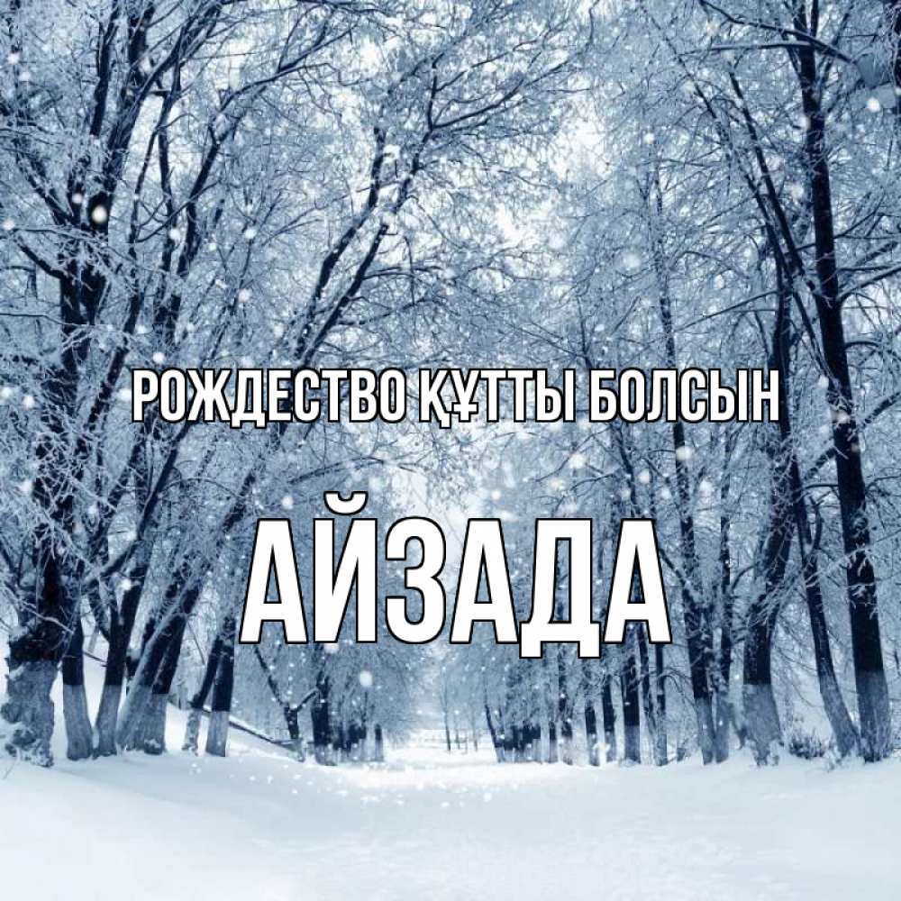 Күн сайын ашық хат с именем, АЙЗАДА Рождество құтты болсын снег, лес, парк Онлайн тегін жүктеп алу тілектері бар керемет карта 