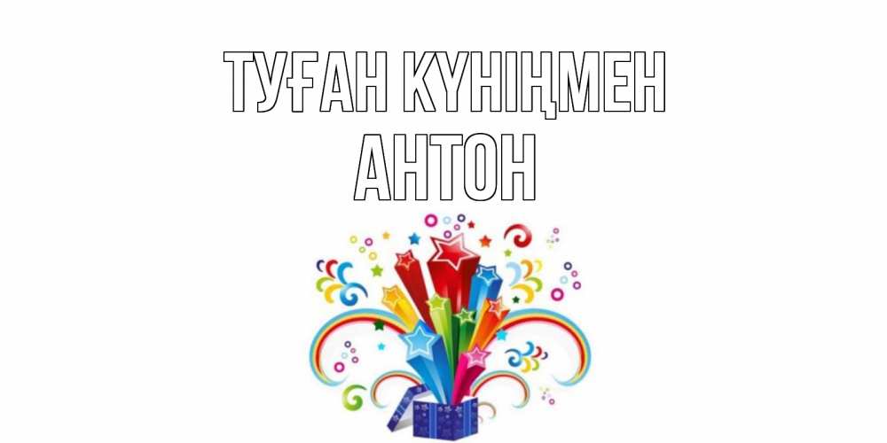 Күн сайын ашық хат с именем, Антон Туған күніңмен Коробка,радуга,звезды Онлайн тегін жүктеп алу тілектері бар керемет карта 