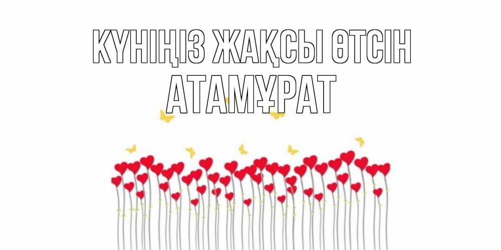 Күн сайын ашық хат с именем, Атамұрат Күніңіз жақсы өтсін удачи Онлайн тегін жүктеп алу тілектері бар керемет карта 