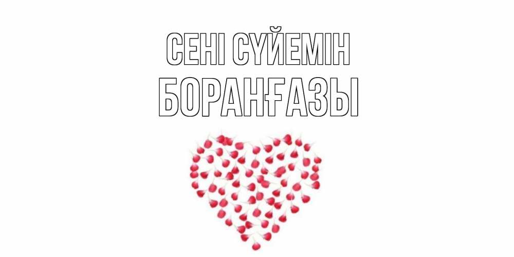 Күн сайын ашық хат с именем, Боранғазы Сені сүйемін сердце Онлайн тегін жүктеп алу тілектері бар керемет карта 