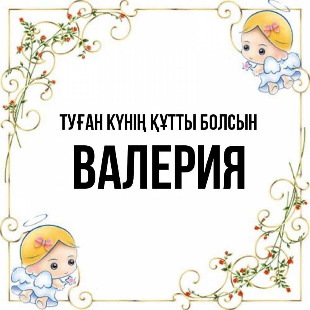 Күн сайын ашық хат с именем, Валерия Туған күнің құтты болсын девочки ангелы Онлайн тегін жүктеп алу тілектері бар керемет карта 