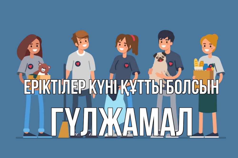 Күн сайын ашық хат с именем, ГҮЛЖАМАЛ Еріктілер күні құтты болсын С днем волонтера Онлайн тегін жүктеп алу тілектері бар керемет карта 