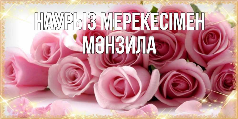 Күн сайын ашық хат с именем, МӘНЗИЛА Наурыз мерекесімен поздравления женщин с праздник весны наурыз Онлайн тегін жүктеп алу тілектері бар керемет карта 