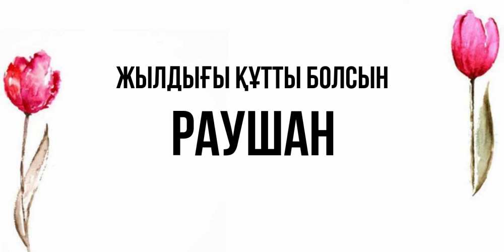 Күн сайын ашық хат с именем, РАУШАН Жылдығы құтты болсын открытки акварелью с цветами Онлайн тегін жүктеп алу тілектері бар керемет карта 