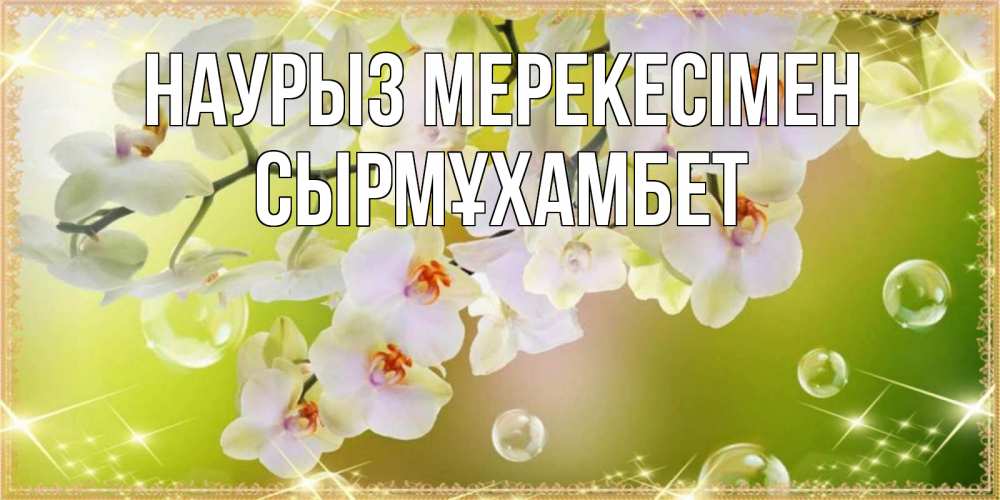 Күн сайын ашық хат с именем, СЫРМҰХАМБЕТ Наурыз мерекесімен открытка с цветами на международный женский день Онлайн тегін жүктеп алу тілектері бар керемет карта 
