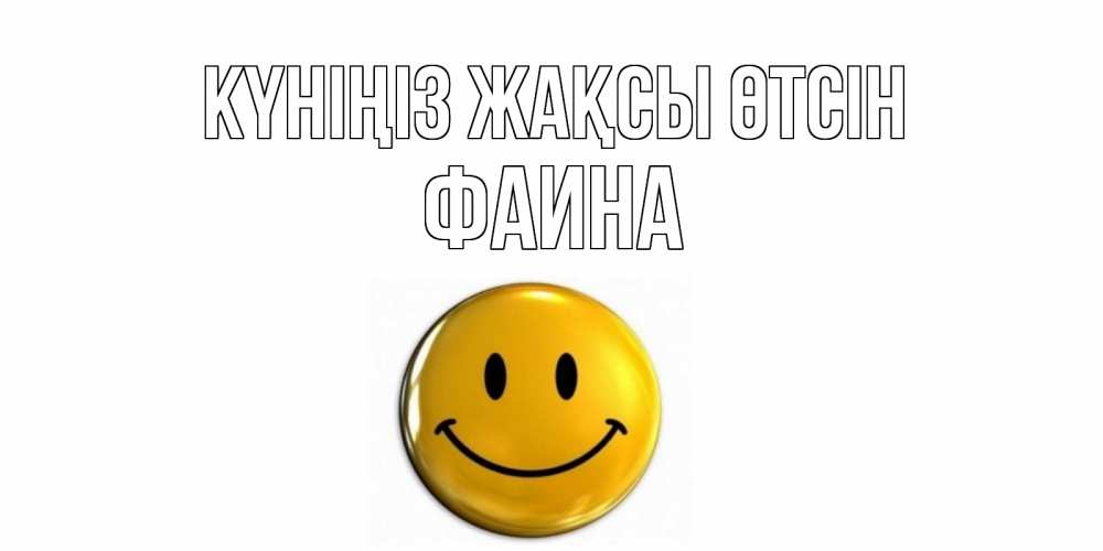 Күн сайын ашық хат с именем, Фаина Күніңіз жақсы өтсін отличного дня Онлайн тегін жүктеп алу тілектері бар керемет карта 