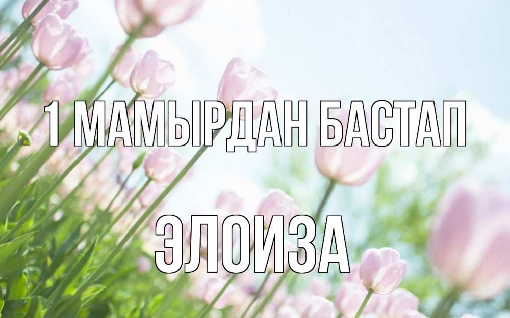 Күн сайын ашық хат с именем, Элоиза 1 мамырдан бастап С 1 мая Онлайн тегін жүктеп алу тілектері бар керемет карта 