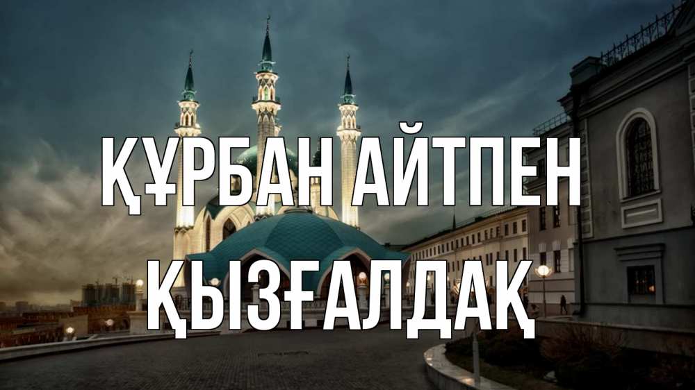 Күн сайын ашық хат с именем, ҚЫЗҒАЛДАҚ Құрбан айтпен мечеть Онлайн тегін жүктеп алу тілектері бар керемет карта 