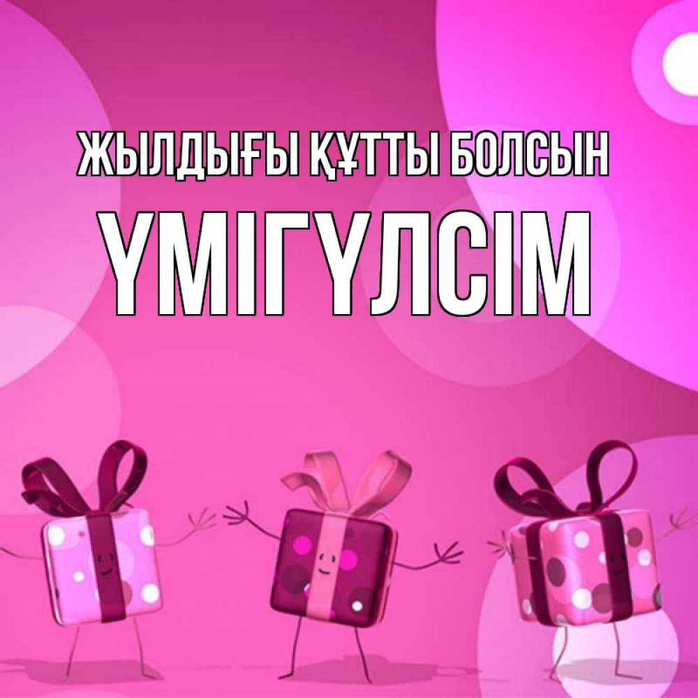 Күн сайын ашық хат с именем, ҮМІГҮЛСІМ Жылдығы құтты болсын подарки с ножкам Онлайн тегін жүктеп алу тілектері бар керемет карта 