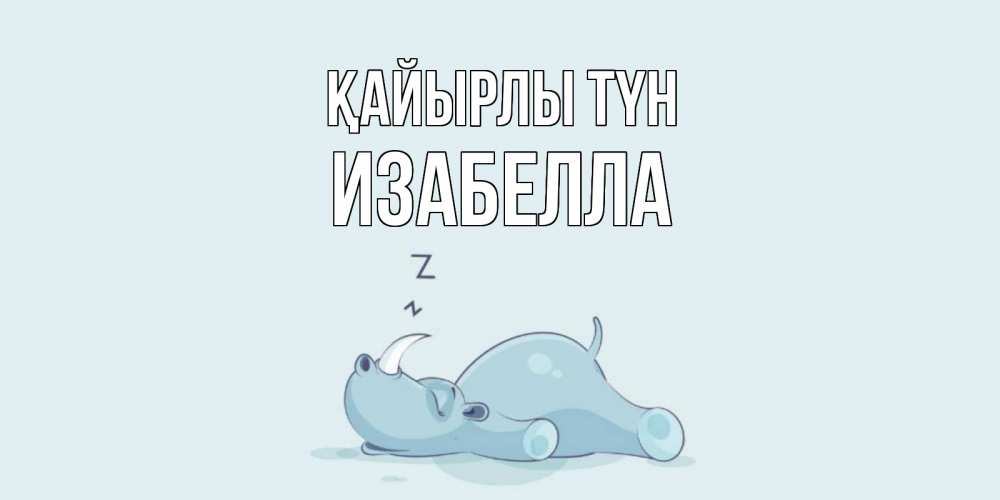 Күн сайын ашық хат с именем, Изабелла Қайырлы түн сладких снов с носорогом Онлайн тегін жүктеп алу тілектері бар керемет карта 