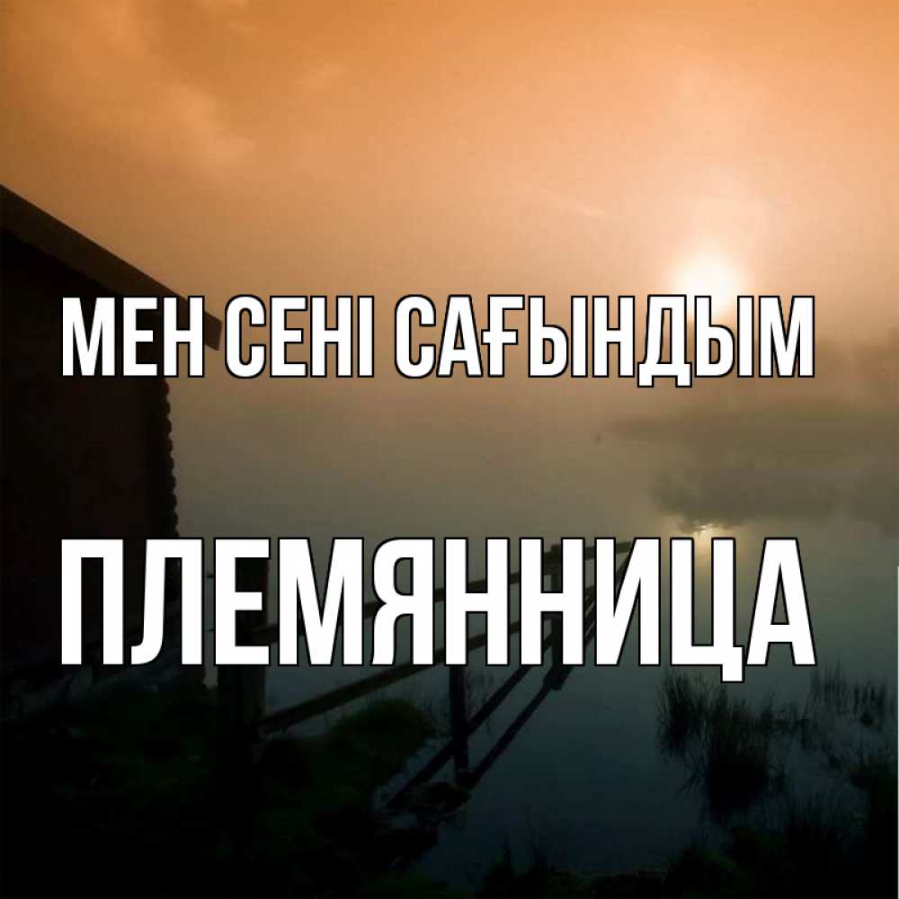 Күн сайын ашық хат с именем, Племянница Мен сені сағындым приходи ко мне на чай Онлайн тегін жүктеп алу тілектері бар керемет карта 