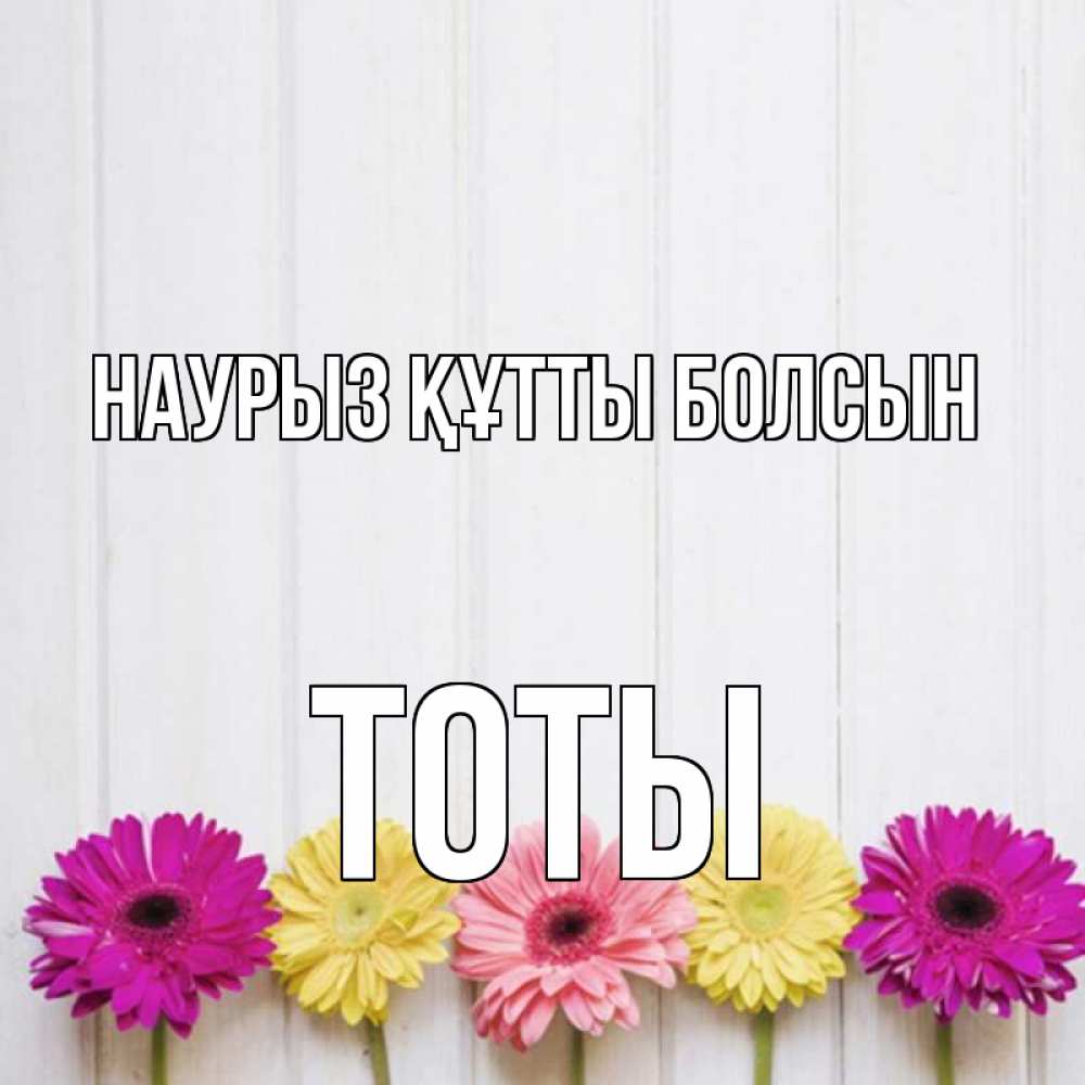 Күн сайын ашық хат с именем, ТОТЫ Наурыз құтты болсын женщинам 1 Онлайн тегін жүктеп алу тілектері бар керемет карта 