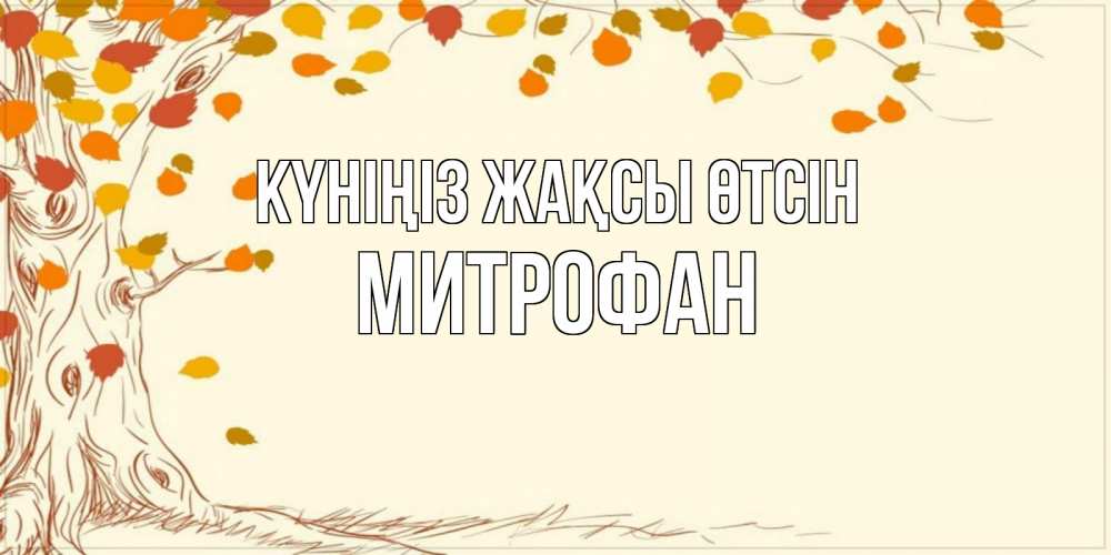 Күн сайын ашық хат с именем, Митрофан Күніңіз жақсы өтсін осенний листопад Онлайн тегін жүктеп алу тілектері бар керемет карта 