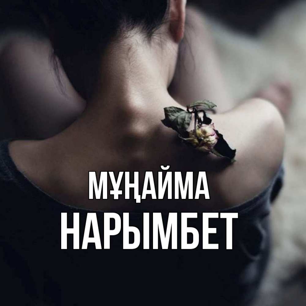 Күн сайын ашық хат с именем, Нарымбет Мұңайма девушка со спины Онлайн тегін жүктеп алу тілектері бар керемет карта 