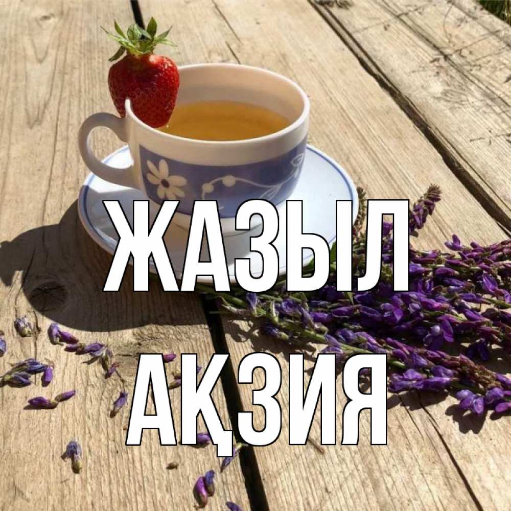 Күн сайын ашық хат с именем, Ақзия Жазыл чай Онлайн тегін жүктеп алу тілектері бар керемет карта 