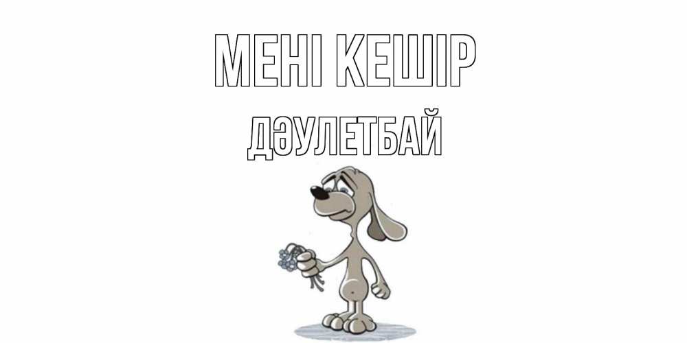 Күн сайын ашық хат с именем, Дәулетбай Мені кешір открытка прости меня серый пес Онлайн тегін жүктеп алу тілектері бар керемет карта 