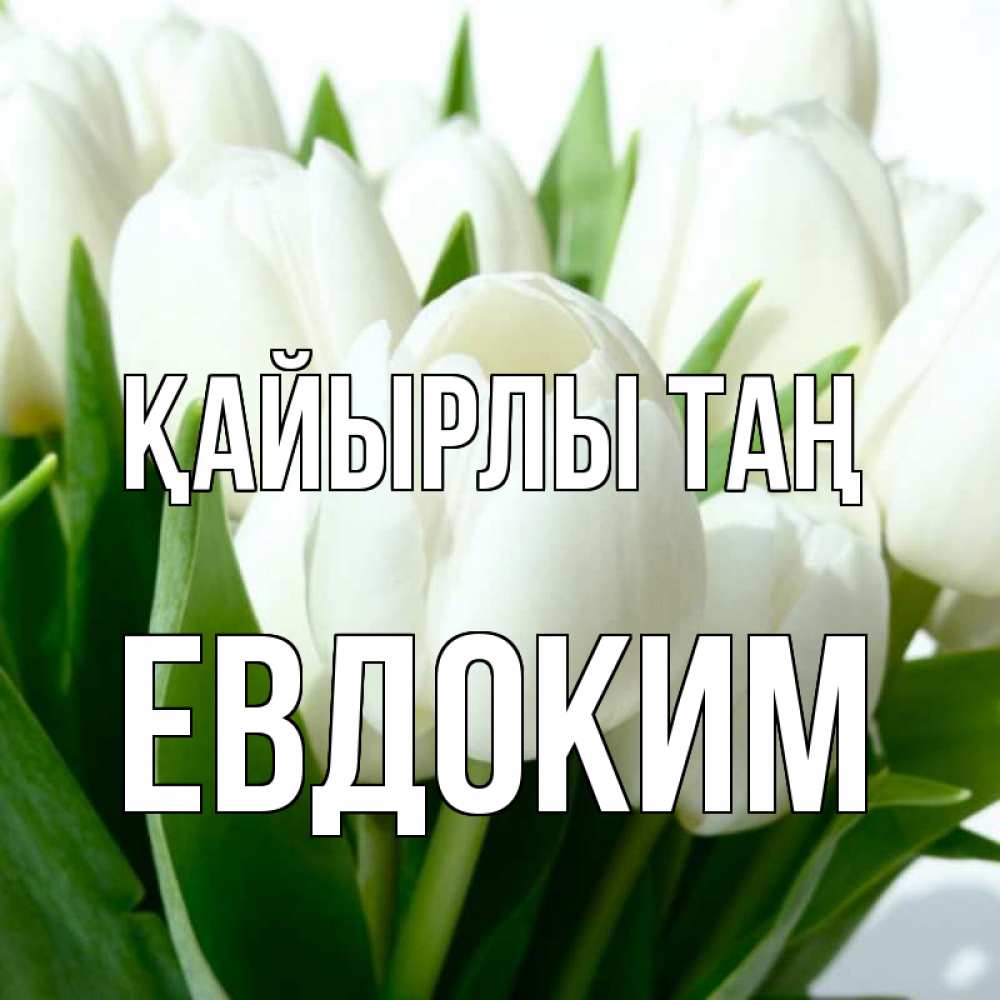 Күн сайын ашық хат с именем, Евдоким Қайырлы таң открытки на каждый день по именам Онлайн тегін жүктеп алу тілектері бар керемет карта 