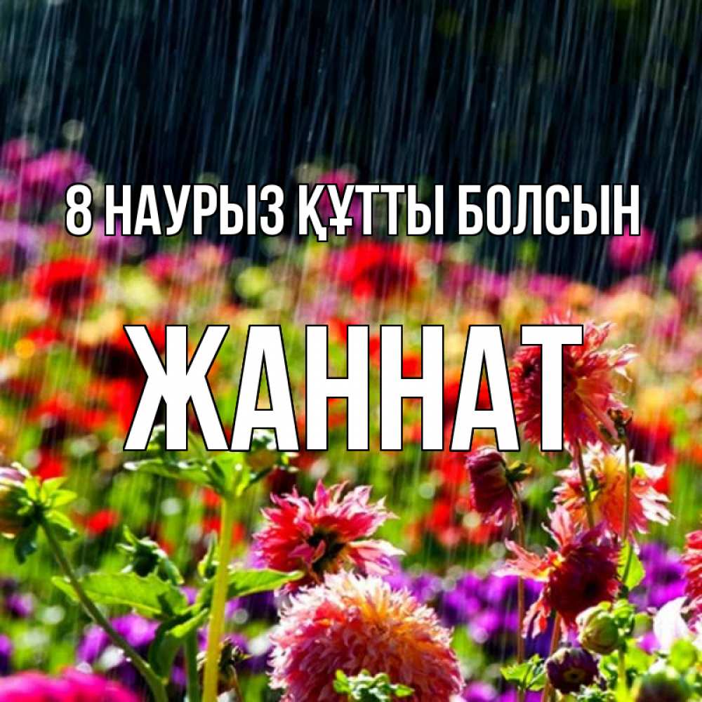 Күн сайын ашық хат с именем, ЖАННАТ 8 наурыз құтты болсын цветы под дождиком к международному женскому дню Онлайн тегін жүктеп алу тілектері бар керемет карта 
