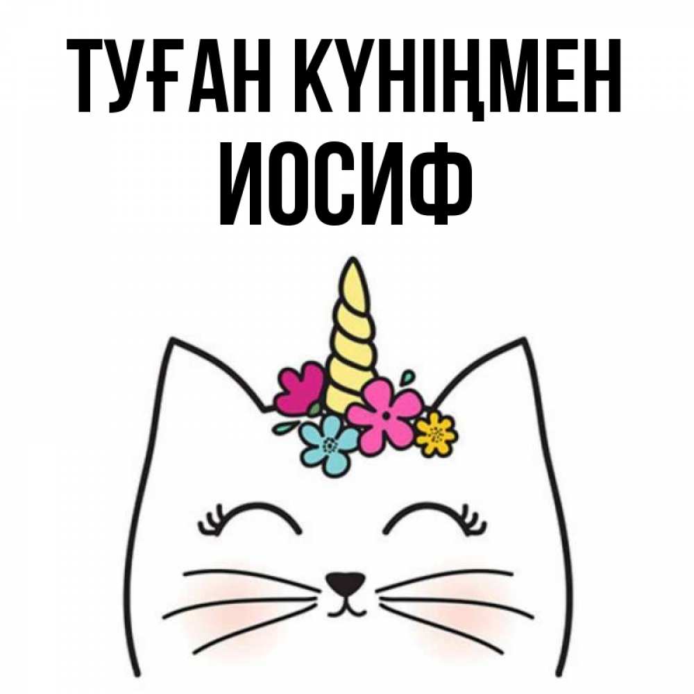 Күн сайын ашық хат с именем, Иосиф Туған күніңмен милый кот с одним рожком Онлайн тегін жүктеп алу тілектері бар керемет карта 