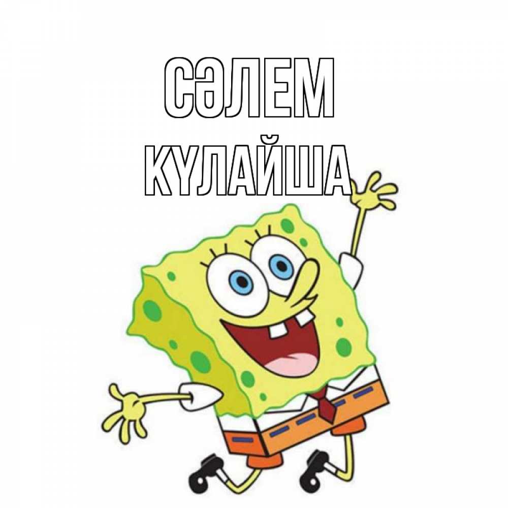 Күн сайын ашық хат с именем, КҮЛАЙША Сәлем губка боб в прыжке Онлайн тегін жүктеп алу тілектері бар керемет карта 