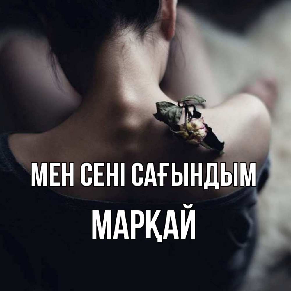 Күн сайын ашық хат с именем, МАРҚАЙ Мен сені сағындым засох цветок Онлайн тегін жүктеп алу тілектері бар керемет карта 