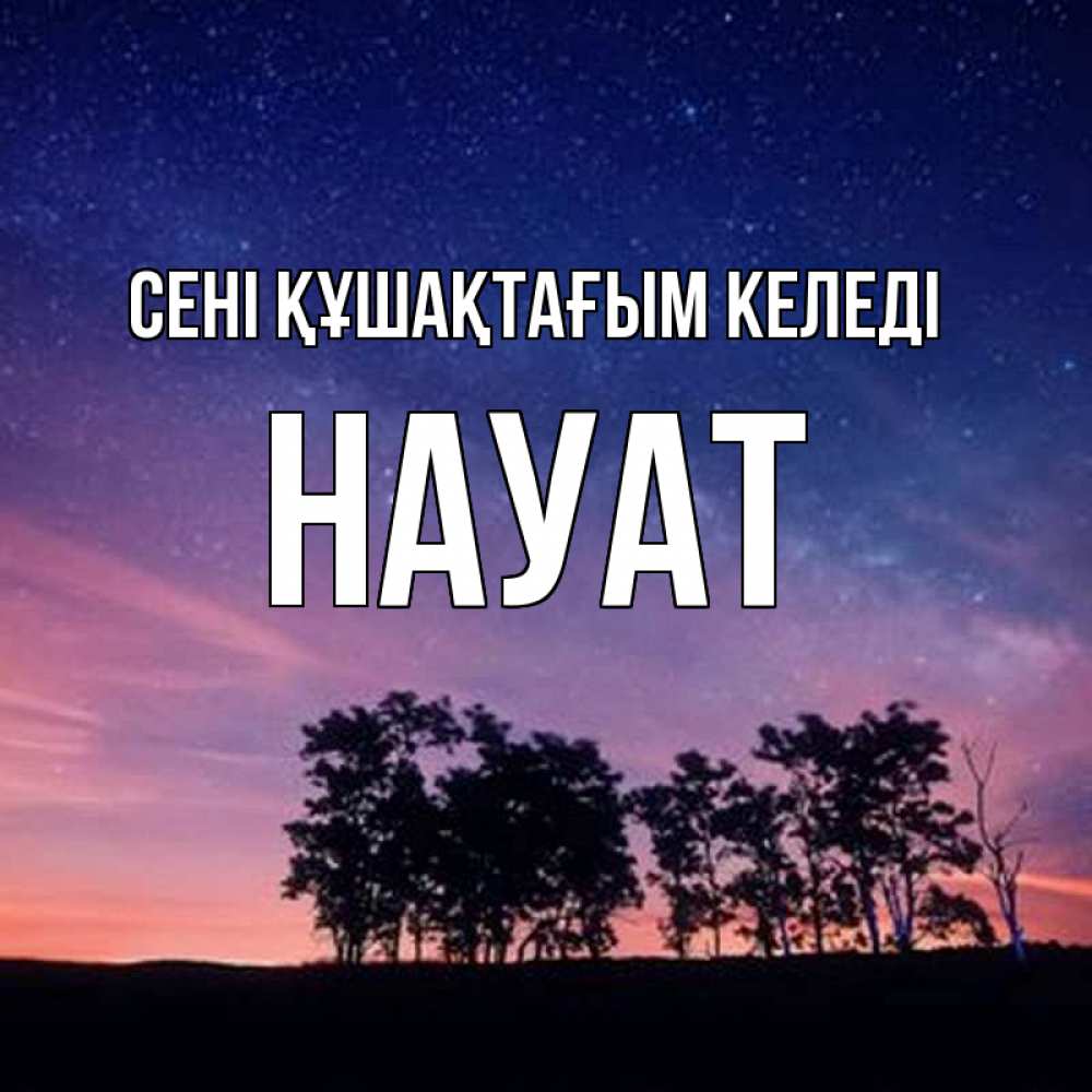 Күн сайын ашық хат с именем, НАУАТ сені құшақтағым келеді силуэты деревьев Онлайн тегін жүктеп алу тілектері бар керемет карта 