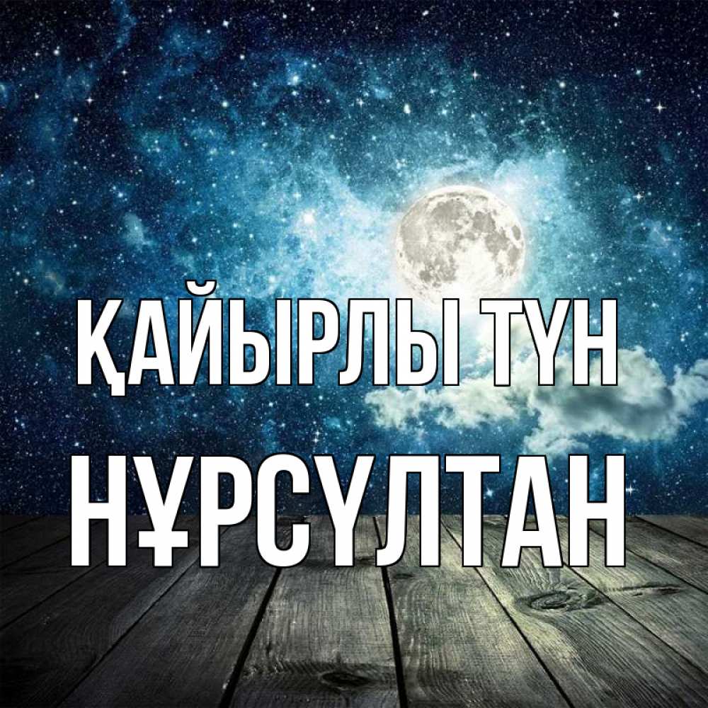 Күн сайын ашық хат с именем, НҰРСҮЛТАН Қайырлы түн луна Онлайн тегін жүктеп алу тілектері бар керемет карта 