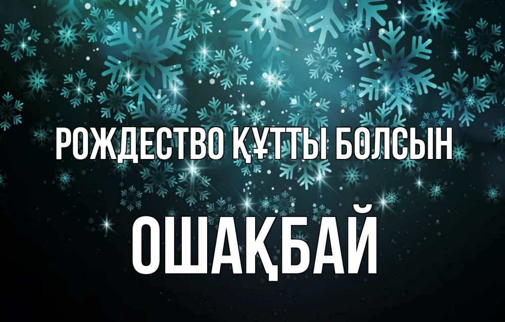 Күн сайын ашық хат с именем, ОШАҚБАЙ Рождество құтты болсын Снежинки Онлайн тегін жүктеп алу тілектері бар керемет карта 