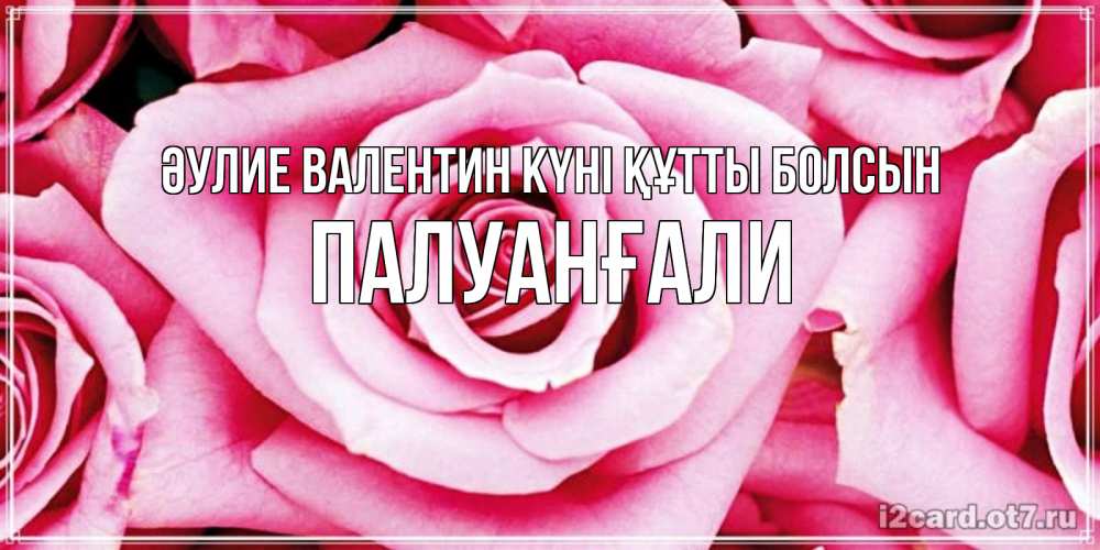 Күн сайын ашық хат с именем, ПАЛУАНҒАЛИ Әулие Валентин күні құтты болсын роза розовая на день Святого Валентина Онлайн тегін жүктеп алу тілектері бар керемет карта 