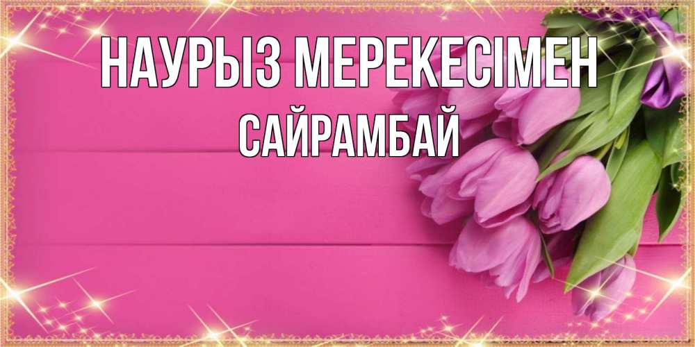 Күн сайын ашық хат с именем, САЙРАМБАЙ Наурыз мерекесімен открытка для фотошопа с подписью Онлайн тегін жүктеп алу тілектері бар керемет карта 