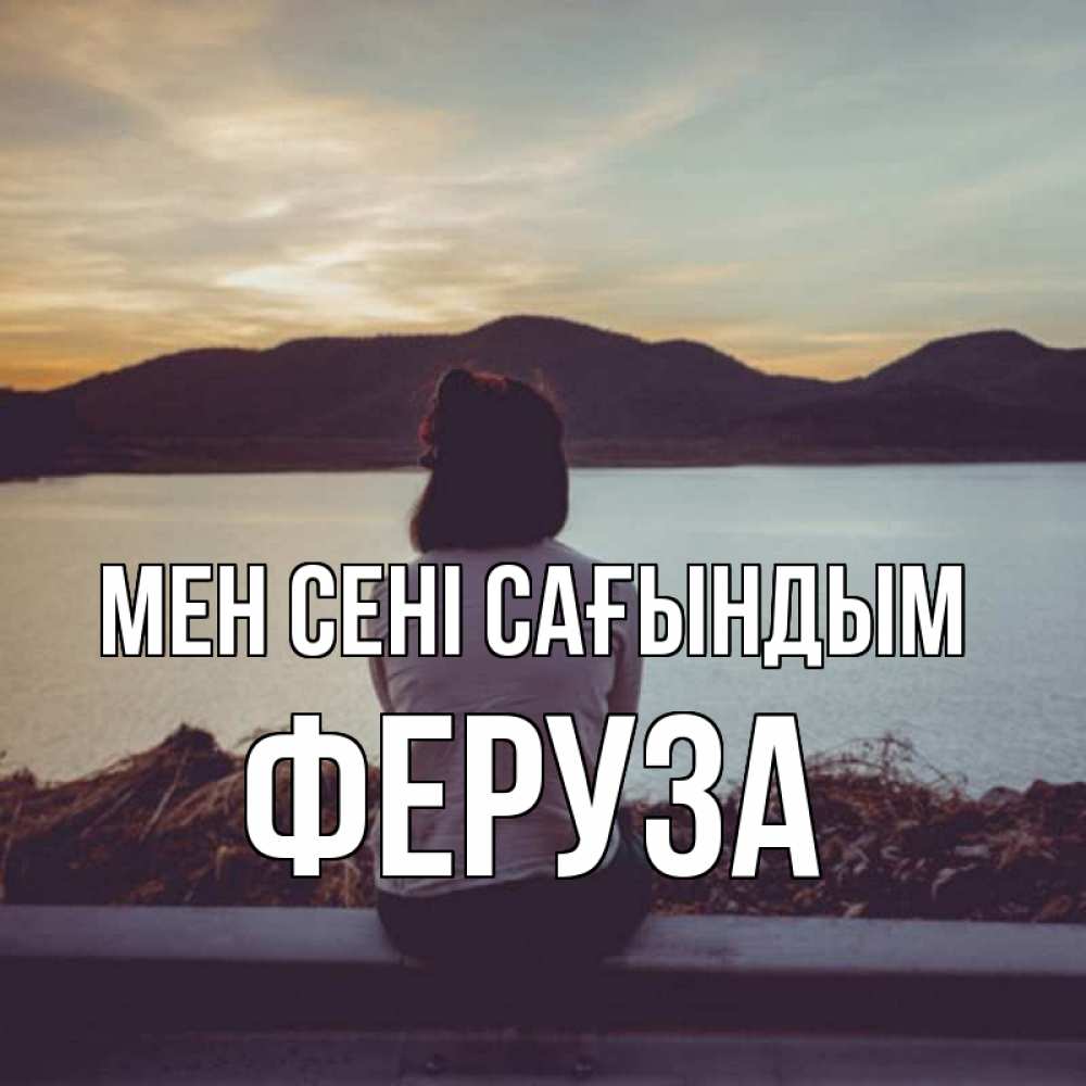 Күн сайын ашық хат с именем, Феруза Мен сені сағындым я уже соскучилась Онлайн тегін жүктеп алу тілектері бар керемет карта 