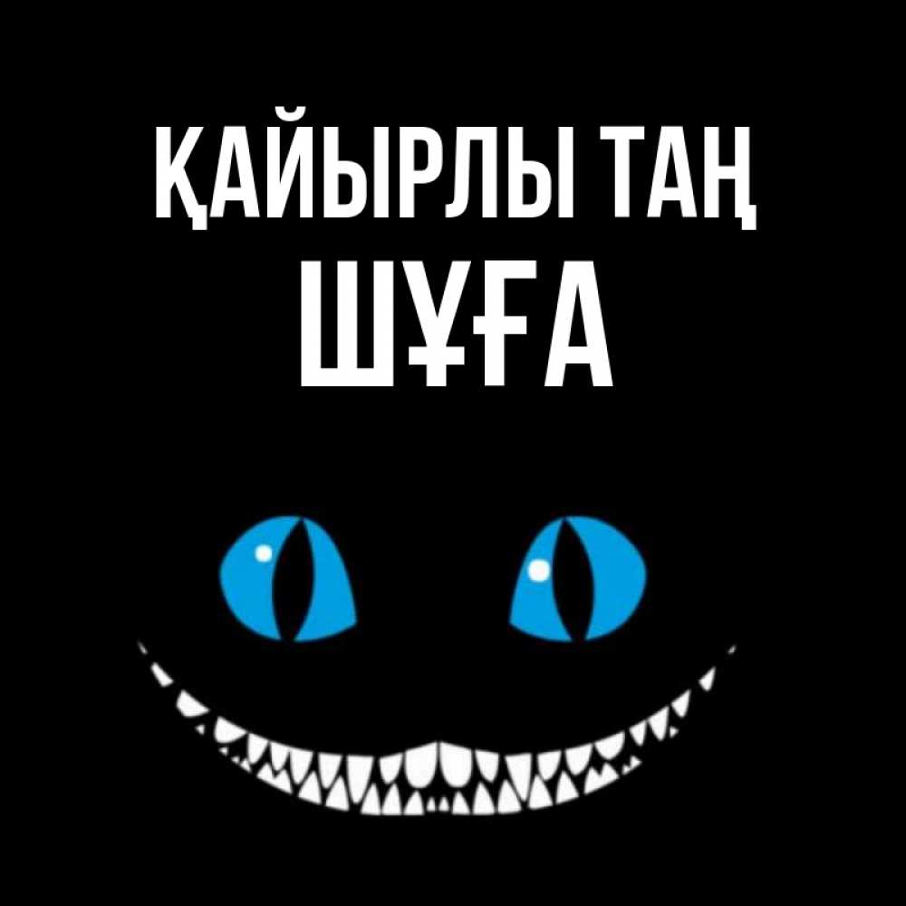 Күн сайын ашық хат с именем, ШҰҒА Қайырлы таң голубые глаза и зубки Онлайн тегін жүктеп алу тілектері бар керемет карта 