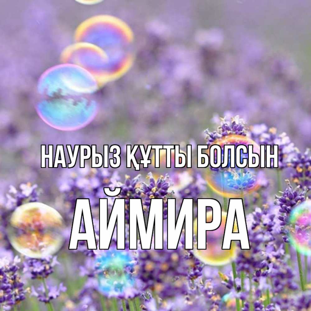 Күн сайын ашық хат с именем, АЙМИРА Наурыз құтты болсын цветы Онлайн тегін жүктеп алу тілектері бар керемет карта 