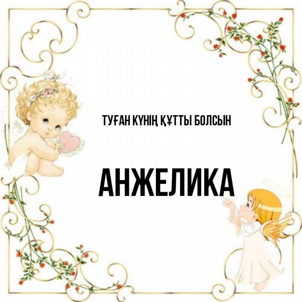 Күн сайын ашық хат с именем, Анжелика Туған күнің құтты болсын ангелы желают прекрасных именин Онлайн тегін жүктеп алу тілектері бар керемет карта 