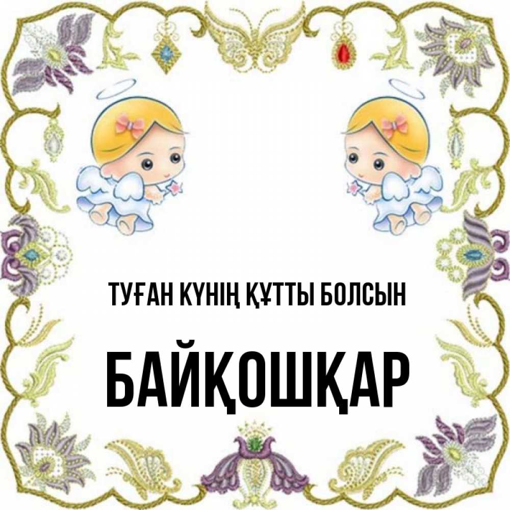 Күн сайын ашық хат с именем, Байқошқар Туған күнің құтты болсын маленькие ангелы с крылышками Онлайн тегін жүктеп алу тілектері бар керемет карта 