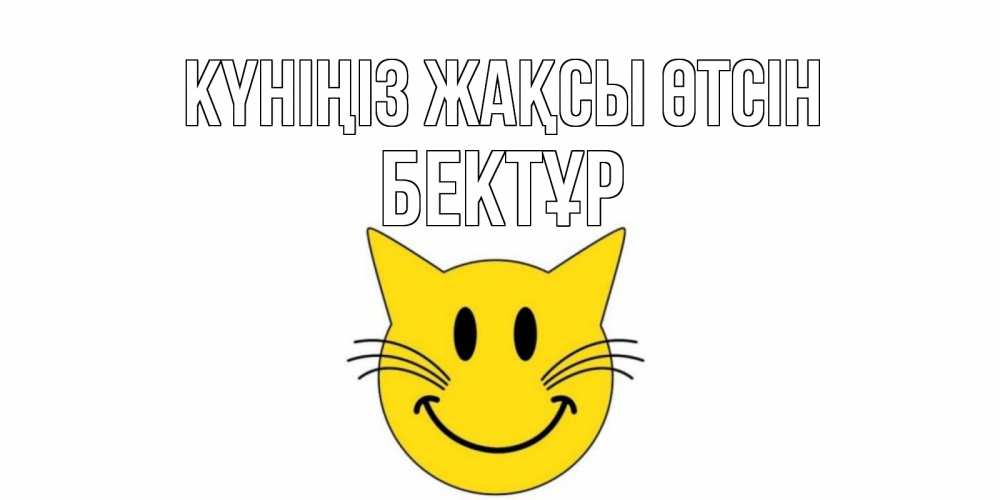 Күн сайын ашық хат с именем, Бектұр Күніңіз жақсы өтсін открытка с котом Онлайн тегін жүктеп алу тілектері бар керемет карта 