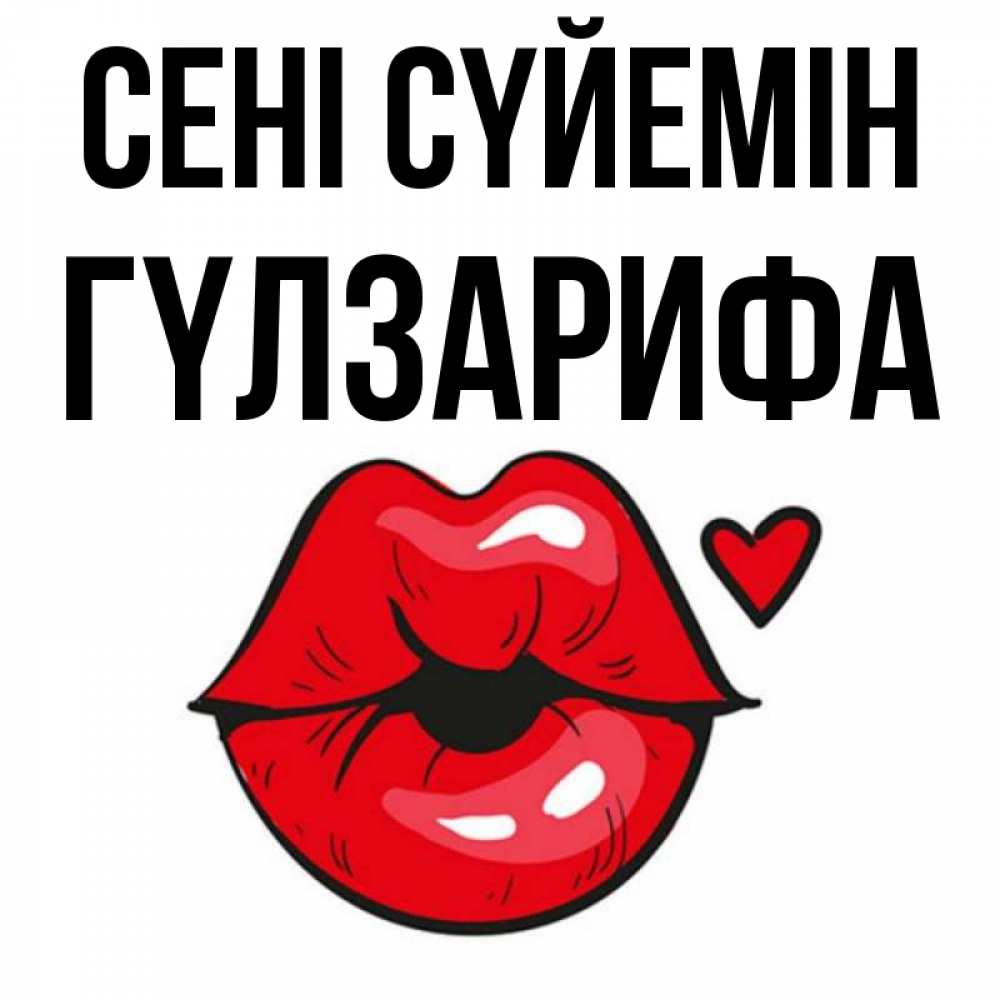 Күн сайын ашық хат с именем, ГҮЛЗАРИФА Сені сүйемін открытка с поцелуем любви для парня Онлайн тегін жүктеп алу тілектері бар керемет карта 