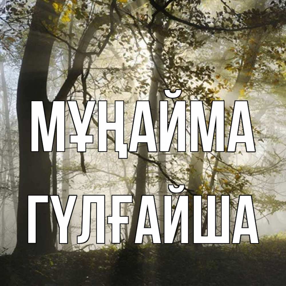 Күн сайын ашық хат с именем, ГҮЛҒАЙША Мұңайма лес и свет Онлайн тегін жүктеп алу тілектері бар керемет карта 