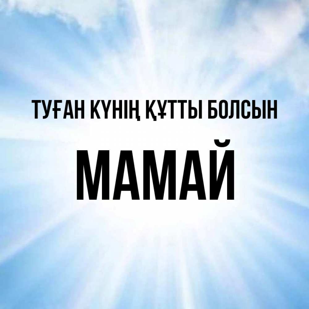 Күн сайын ашық хат с именем, Мамай Туған күнің құтты болсын свет небесный Онлайн тегін жүктеп алу тілектері бар керемет карта 