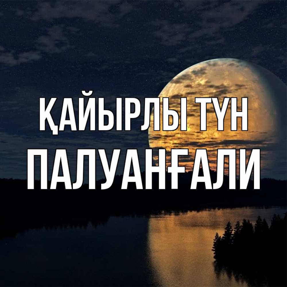 Күн сайын ашық хат с именем, ПАЛУАНҒАЛИ Қайырлы түн речка Онлайн тегін жүктеп алу тілектері бар керемет карта 